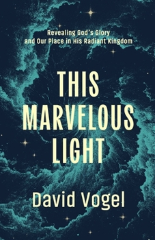 Paperback This Marvelous Light: Revealing God's Glory and Our Place in His Radiant Kingdom Book
