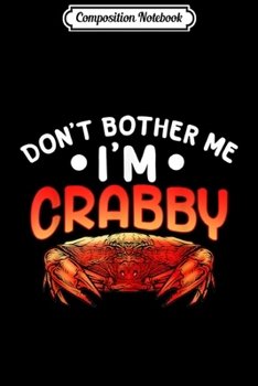 Composition Notebook: Don't Bother Me I'm Crabby Funny Crab Gift  Journal/Notebook Blank Lined Ruled 6x9 100 Pages