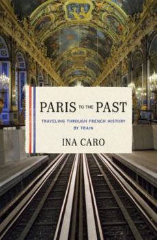 Hardcover Paris to the Past: Traveling Through French History by Train Book