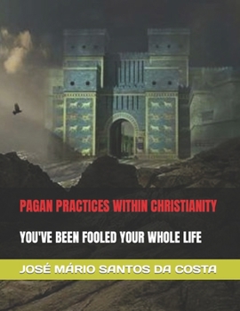 Paperback Pagan Practices Within Christianity: You've Been Fooled Your Whole Life Book