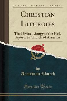 Paperback Christian Liturgies: The Divine Liturgy of the Holy Apostolic Church of Armenia (Classic Reprint) Book