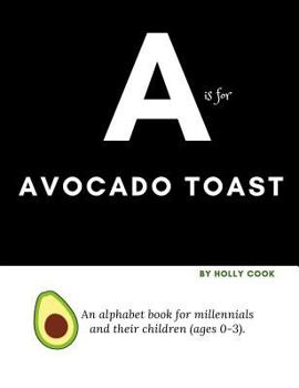 Hardcover A is for Avocado Toast: An alphabet book for millennials and their children Book