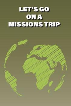 Paperback Let's Go on a Missions Trip: My Trip Logbook Book