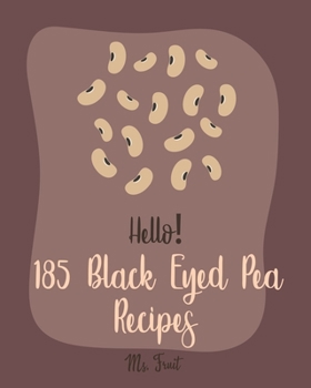 Paperback Hello! 185 Black Eyed Pea Recipes: Best Black Eyed Pea Cookbook Ever For Beginners [Pea Cookbook, Black Bean Recipes, Baked Bean Recipes, Healthy Sala Book