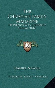 The Christian Family Magazine: Or Parents' And Children's Annual