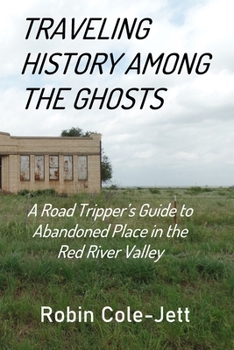 Paperback Traveling History among the Ghosts: A Road Tripper's Guide to Abandoned Places in the Red River Valley Book