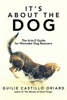 Paperback It's About the Dog - The A-Z Guide for Wannabe Dog Rescuers Book