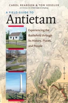 Paperback A Field Guide to Antietam: Experiencing the Battlefield Through Its History, Places, and People Book