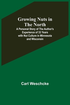 Paperback Growing Nuts in the North; A Personal Story of the Author's Experience of 33 Years with Nut Culture in Minnesota and Wisconsin Book