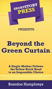 Hardcover Short Story Press Presents Beyond the Green Curtain: A Single Mother Follows the Yellow Brick Road to an Impossible Choice Book