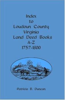 Paperback Index to Loudoun County, Virginia, Land Deed Books A-Z, 1757-1800 Book