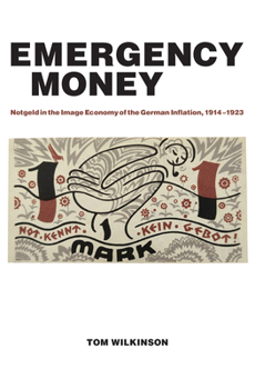 Paperback Emergency Money: Notgeld in the Image Economy of the German Inflation, 1914-1923 Book