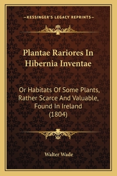 Paperback Plantae Rariores In Hibernia Inventae: Or Habitats Of Some Plants, Rather Scarce And Valuable, Found In Ireland (1804) Book