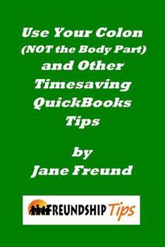 Paperback Use Your Colon (NOT the Body Part) and Other Timesaving QuickBooks tips: A Freundship Tips Book