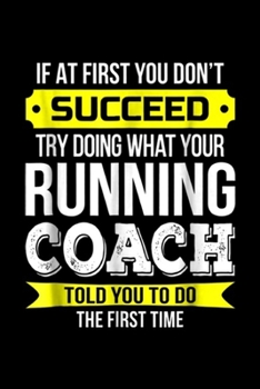 Paperback If at first you don't succeed try doing what your running coach told you to do the first time: Running Coach If at first you don't succeed Funny Journ Book