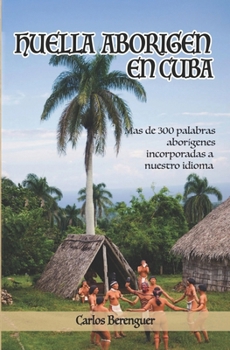 Paperback Huella Aborigen En Cuba: (B&W) Mas de 300 palabras aborígenes incorporadas a nuestro idioma [Spanish] Book