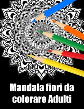 Mandala fiori da colorare adulti: libro 50 mandalas fiori grande semplici to complessi da colorare per adulti antistress