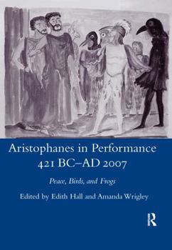 Paperback Aristophanes in Performance 421 BC-AD 2007: Peace, Birds and Frogs Book