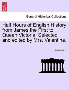 Paperback Half Hours of English History from James the First to Queen Victoria. Selected and edited by Mrs. Valentine. Book