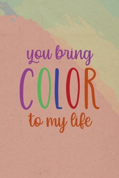 Paperback You Bring Color To My Life: All Purpose 6x9 Blank Lined Notebook Journal Way Better Than A Card Trendy Unique Gift Pincels Colors Book