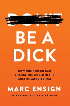 Hardcover Be a Dick: How One Person Can Change the World in the Most Unexpected Way Book