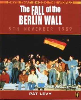 The Fall of the Berlin Wall 9th November 1989 (Days That Shook the World) - Book  of the Days That Shook the World