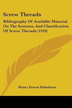 Paperback Screw Threads: Bibliography Of Available Material On The Systems, And Classification Of Screw Threads (1918) Book