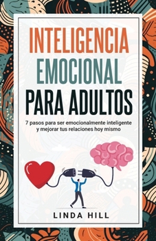 Inteligencia Emocional Para Adultos: 7 pasos para ser emocionalmente inteligente y mejorar tus relaciones hoy mismo (Mental Wellness) (Spanish Edition) B0CMQL3HR3 Book Cover