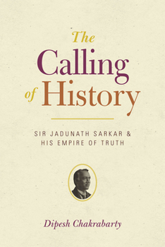 Hardcover The Calling of History: Sir Jadunath Sarkar and His Empire of Truth Book