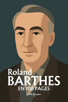 Roland Barthes : l'essentiel de sa pensée en 100 pages: Découvrez comment Roland Barthes a renversé nos certitudes en révélant que derrière chaque ... un pouvoir à interroger. (French Edition)