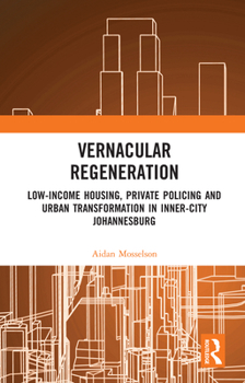 Paperback Vernacular Regeneration: Low-Income Housing, Private Policing and Urban Transformation in Inner-City Johannesburg Book