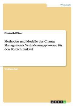 Paperback Methoden und Modelle des Change Managements. Veränderungsprozesse für den Bereich Einkauf [German] Book