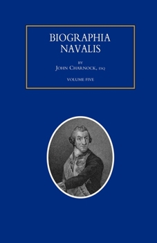 Paperback BIOGRAPHIA NAVALIS; or Impartial Memoirs of the Lives and Characters of Officers of the Navy of Great Britain. From the Year 1660 to 1797 Volume 5 Book