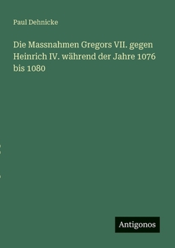 Die Massnahmen Gregors VII. gegen Heinrich IV. w?hrend der Jahre 1076 bis 1080