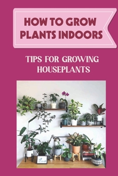 How To Grow Plants Indoors: Tips For Growing Houseplants: How To Grow Indoor Plants From Cuttings