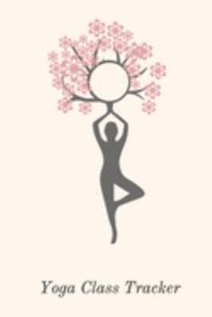 Paperback Yoga Class Tracker: Notebook to track your personal yoga practice and teacher training Book