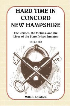 Paperback Hard Time in Concord, New Hampshire: The Crimes, the Victims, and the Lives of the State Prison Inmates, 1812-1883 (Book & CD) Book