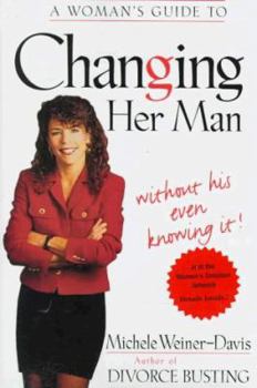 Hardcover A Woman's Guide to Changing Her Man: Without His Even Knowing It Book