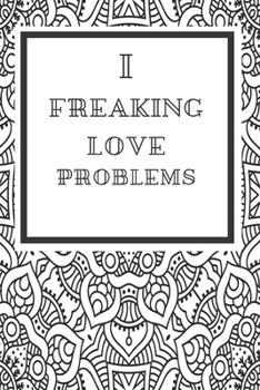 I freaking love Problems: Seamless ethnic and tribal Problems Lovers / Problems Gift,(Birthday ,Boho Chic, Fabric Covered Notebooks, Diary, Composition Book,abstract ),  Lined Journal