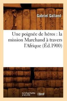 Paperback Une Poignée de Héros: La Mission Marchand À Travers l'Afrique (Éd.1900) [French] Book