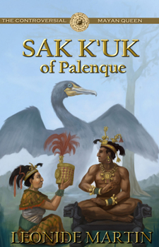 The Controversial Mayan Queen: Sak K'Uk of Palenque - Book #2 of the Mists of Palenque