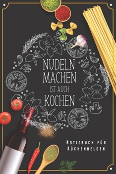 Nudeln Machen Ist Auch Kochen - Notizbuch Für Küchenhelden: Spaghetti & Pasta Koch Notizbuch Planer Tagebuch Schreibheft (Punktraster / Dot Grid, 120 ... Ramen Nudel Pastafari Fans (German Edition)