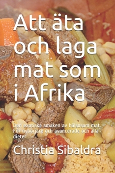 Paperback Att äta och laga mat som i Afrika: Den exotiska smaken av hälsosam mat. För nybörjare och avancerade och alla dieter. [Swedish] Book