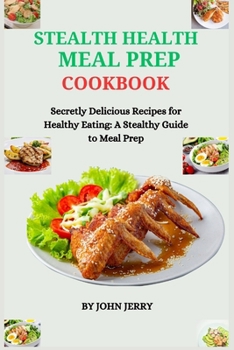 Paperback Stealth Health Meal Prep Cookbook: Secretly Delicious Recipes for Healthy Eating: A Stealthy Guide to Meal Prep Book