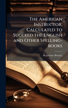 Hardcover The American Instructor; Calculated to Succeed the English and Other Spelling-books Book
