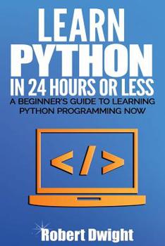 Paperback Python: Learn Python in 24 Hours or Less - A Beginner's Guide To Learning Python Programming Now Book