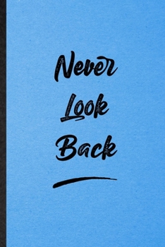 Never Look Back: Lined Notebook For Positive Motivation. Funny Ruled Journal For Support Faith Belief. Unique Student Teacher Blank Composition/ Planner Great For Home School Office Writing