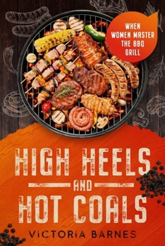 Paperback High Heels and Hot Coals: When Women Master the BBQ Grill Book