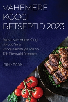 Paperback Vahemere Köögi Retseptid 2023: Avasta Vahemere Köögi Võlusid Selle Köögiraamatuga, Mis on Täis Põnevaid Retsepte [Estonian] Book