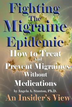 Fighting the Migraine Epidemic: How to Treat and Prevent Migraines Without Medicines - An Insider's View